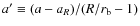 $a'\equiv (a-a_R)/(R/r_{\rm b}-1)$