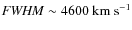 ${\it FWHM} \sim 4600 \rm ~ km ~ s^{-1}$
