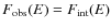 $F_{{\rm obs}}(E) = F_{{\rm int}}(E)$