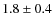 $1.8 \pm 0.4$