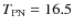 $T_{\rm PN} = 16.5$