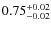$0.75^{\rm +0.02}_{-0.02}$
