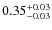$0.35^{\rm +0.03}_{-0.03}$