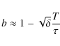 \begin{displaymath}b \approx 1 - \sqrt{\delta} \frac{T}{\tau}
\end{displaymath}