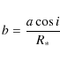 \begin{displaymath}b = \frac{a \cos i}{R_{\ast}}
\end{displaymath}