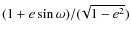 $(1+e\sin\omega)/(\!\sqrt{1-e^2})$