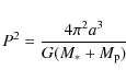 \begin{displaymath}P^2 = \frac{4 \pi^2 a^3}{G (M_{\ast} + M_{\rm p})}
\end{displaymath}