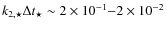$k_{2,\star}\Delta t_\star\sim2\times10^{-1}{-}2\times10^{-2}$