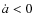 $\dot{a}<0$