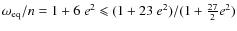 $\omega_{\rm eq}/n=1+6~e^2 \leqslant(1+23~e^2)/(1+\frac{27}{2}e^2)$