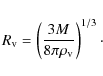 \begin{displaymath}R_{\rm v} = \left(\frac{3 M}{8\pi \rho_{\rm v}}\right)^{1/3}\cdot
\end{displaymath}