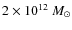 $ 2 \times 10^{12} ~M_{\odot}$