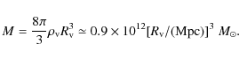 \begin{displaymath}M = {\frac{8\pi}{3}} \rho_{\rm v} R_{\rm v}^{3} \simeq 0.9 \times 10^{12}
[R_{\rm v}/({\rm Mpc})]^{3}~ M_{\odot}.
\end{displaymath}