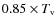 $0.85 \times T_{\rm v}$