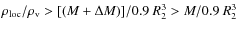 $\rho_{\rm loc}/\rho_{\rm v}> [(M+\Delta M)]/0.9~R_2^3 > M/0.9~R_2^3$