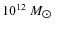 $10^{12}~ M_{\hbox{$\odot$ }}$