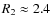 $R_2 \approx 2.4$