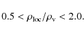 \begin{displaymath}0.5 < \rho_{\rm loc}/\rho_{\rm v} < 2.0.
\end{displaymath}