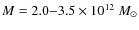 $M = 2.0 {-} 3.5\times 10^{12}~ M_{\odot}$
