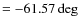 $=-61.57\deg$