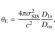 \begin{displaymath}\theta_{\rm E} = \frac{4\pi\sigma_{\rm SIS}^2}{c^2} \frac{D_{{\rm 1s}}}{D_{\rm os}},
\end{displaymath}