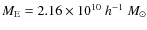 $M_{\rm E} = 2.16 \times10^{10}\ h^{-1}\ M_{\odot}$