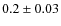 $0.2 \pm 0.03$