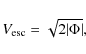 \begin{displaymath}
V_{\rm esc} = \sqrt{2\vert\Phi\vert},
\end{displaymath}