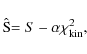 \begin{displaymath}
$\^{S}$\space = S - {\alpha}\chi_{\rm kin}^{2},
\end{displaymath}