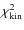$\chi _{\rm kin}^{2}$