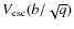 $V_{\rm esc}(b/\sqrt{q})$
