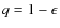 $q=1-\epsilon$