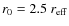 $r_0 = 2.5 ~ r_{\rm eff}$