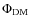 $\Phi_{\rm DM}$