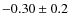 $ -0.30 \pm 0.2$