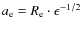 $a_{\rm e} = R_{\rm e} \cdot \epsilon^{-1/2}$