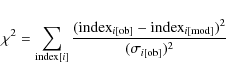 \begin{displaymath}
\chi^{2}=\sum_{{\rm index}[i]}\frac{({\rm index}_{i[{\rm ob}]}-{\rm index}_{i[{\rm mod}]})^{2}}{(\sigma_{i[{\rm ob}]})^{2}}
\end{displaymath}