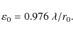 \begin{displaymath}\varepsilon_{0} = 0.976 \; \lambda /r_{0} .
\end{displaymath}