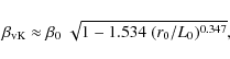 \begin{displaymath}\beta_{\rm vK} \approx \beta_{0} \; \sqrt{1 - 1.534\;
( r_{0} / L_{0})^{0.347}},
\end{displaymath}