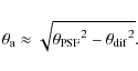 \begin{displaymath}\theta_{\rm a} \approx \sqrt{{\theta_{\rm PSF}}^{2} - {\theta_{\rm dif}}^{2}} .
\end{displaymath}