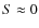 $S \approx 0$