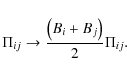 \begin{displaymath}%
{\Pi}_{ij}\to\frac{\left(B_i + B_j\right)}{2} {\Pi}_{ij}.
\end{displaymath}