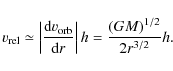 \begin{displaymath}%
v_{\rm {rel}}\simeq \left\vert \frac{{\rm d}v_{\rm {orb}}}{...
... d}r}\right \vert h = \frac{\left(GM\right)^{1/2}}{2r^{3/2}}h.
\end{displaymath}