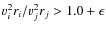 ${v^2_i r_i /v^2_j r_j}>1.0+\epsilon$