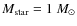 $M_{{\rm star}}=1~M_{\odot}$
