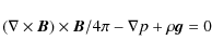 \begin{displaymath}%
(\nabla \times {\vec B}) \times {\vec B}/4\pi - \nabla p + \rho {\vec g} = 0
\end{displaymath}