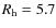 $R_{\rm h}=5.7$