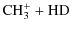 $\displaystyle \rm {CH}_3^+ + \rm {HD}$