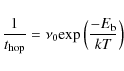 \begin{displaymath}\frac{1}{t_{\rm hop}} = \nu_{0} {\rm exp} \left( \frac{ - E_{\rm b}}{kT} \right)
\end{displaymath}