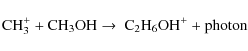 \begin{displaymath}{\rm CH}_3^+ + {\rm CH}_3 {\rm OH} \rightarrow\ {\rm C}_2{\rm H}_6{\rm OH}^+ + {\rm photon }
\end{displaymath}